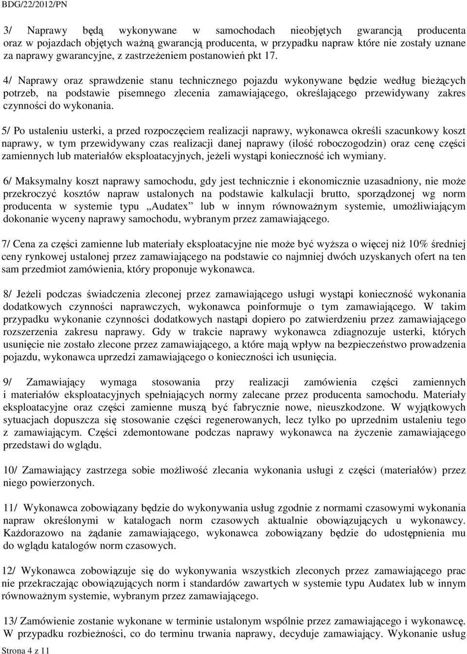 4/ Naprawy oraz sprawdzenie stanu technicznego pojazdu wykonywane będzie według bieżących potrzeb, na podstawie pisemnego zlecenia zamawiającego, określającego przewidywany zakres czynności do