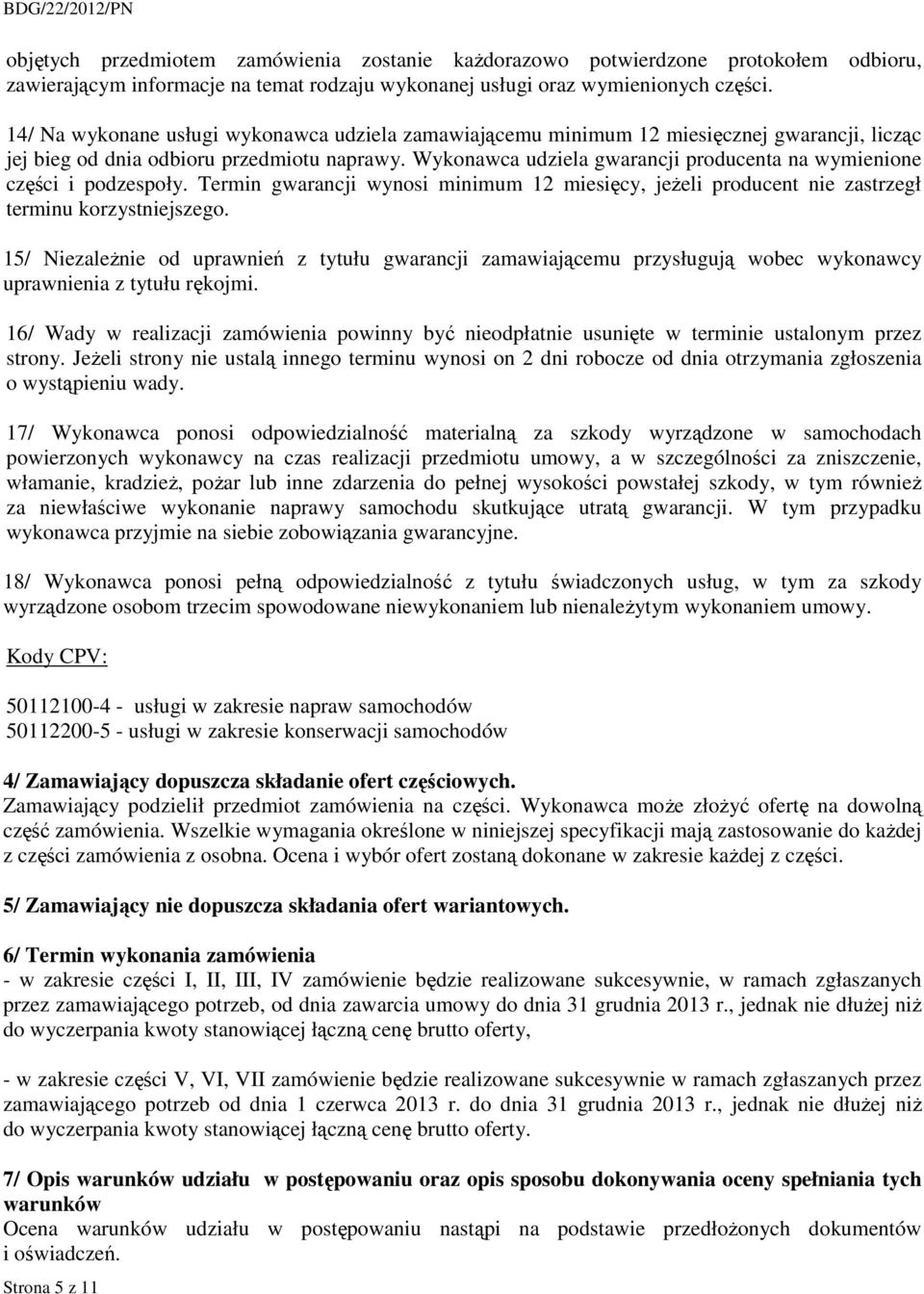 Wykonawca udziela gwarancji producenta na wymienione części i podzespoły. Termin gwarancji wynosi minimum 12 miesięcy, jeżeli producent nie zastrzegł terminu korzystniejszego.