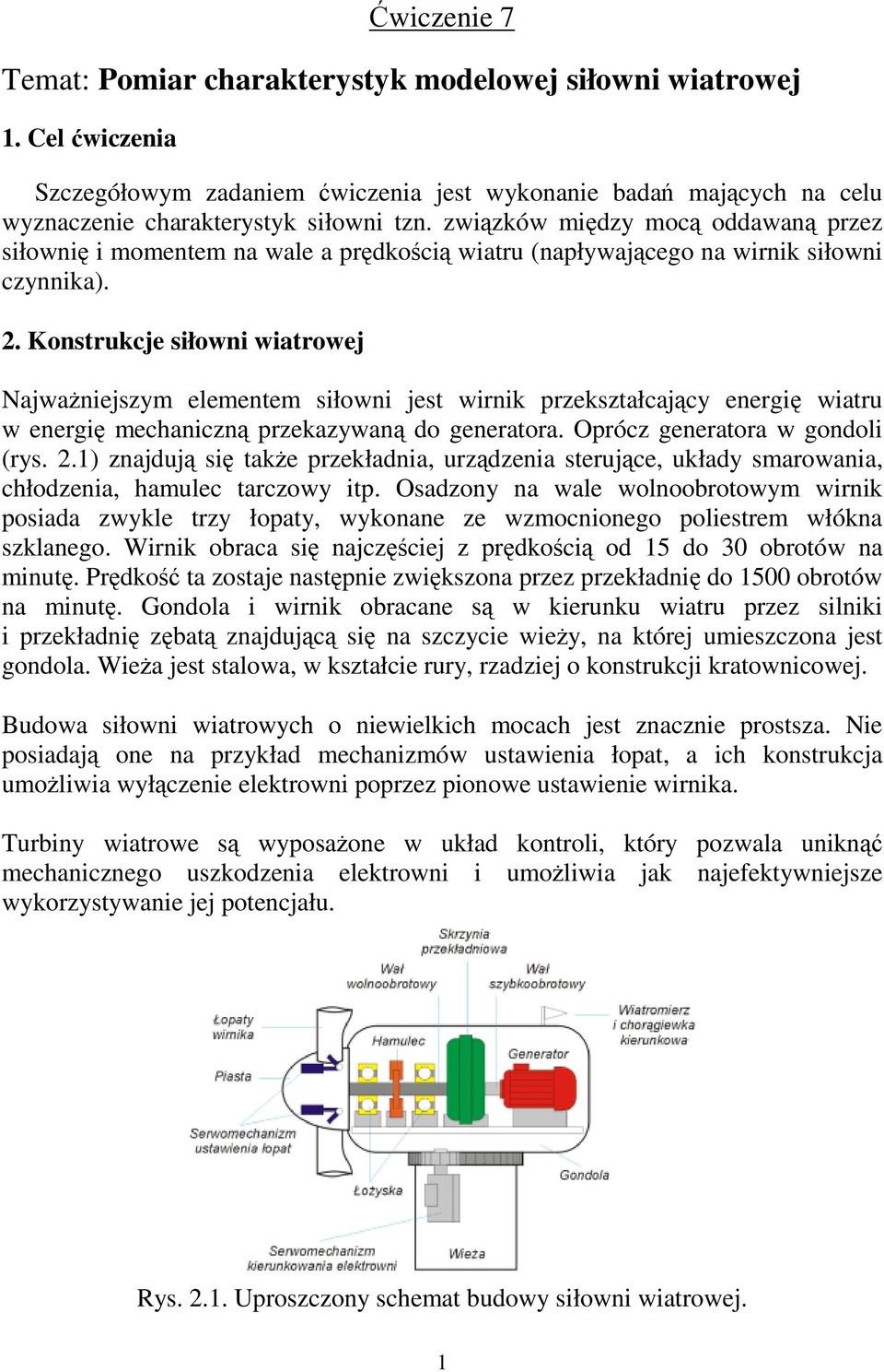 Konstrukcje siłowni wiatrowej NajwaŜniejszym elementem siłowni jest wirnik przekształcający energię wiatru w energię mechaniczną przekazywaną do generatora. Oprócz generatora w gondoli (rys. 2.