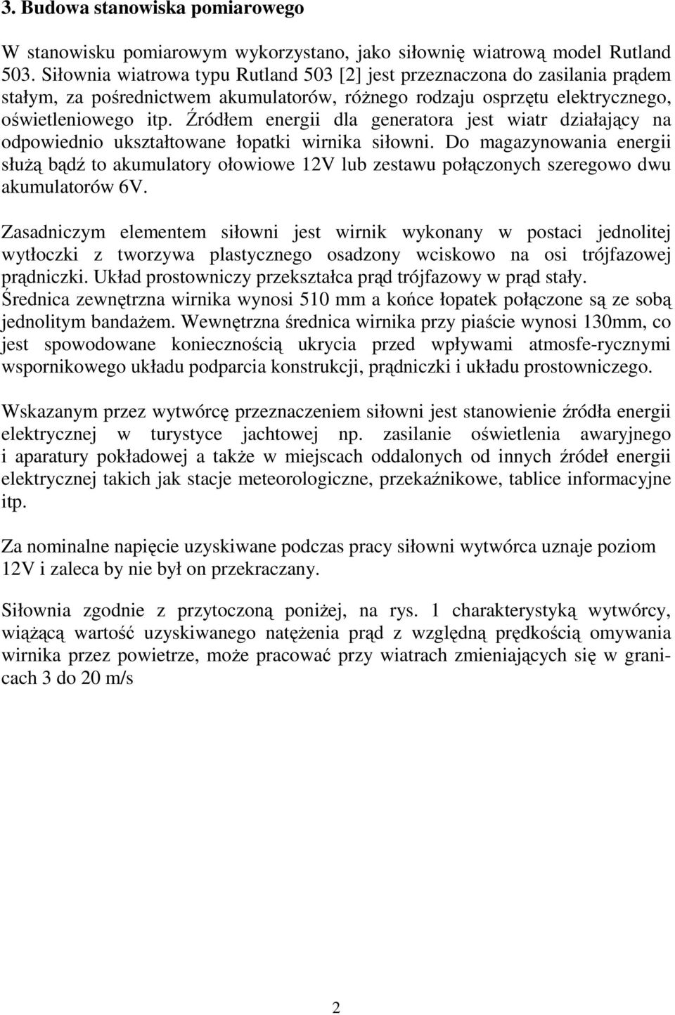 Źródłem energii dla generatora jest wiatr działający na odpowiednio ukształtowane łopatki wirnika siłowni.