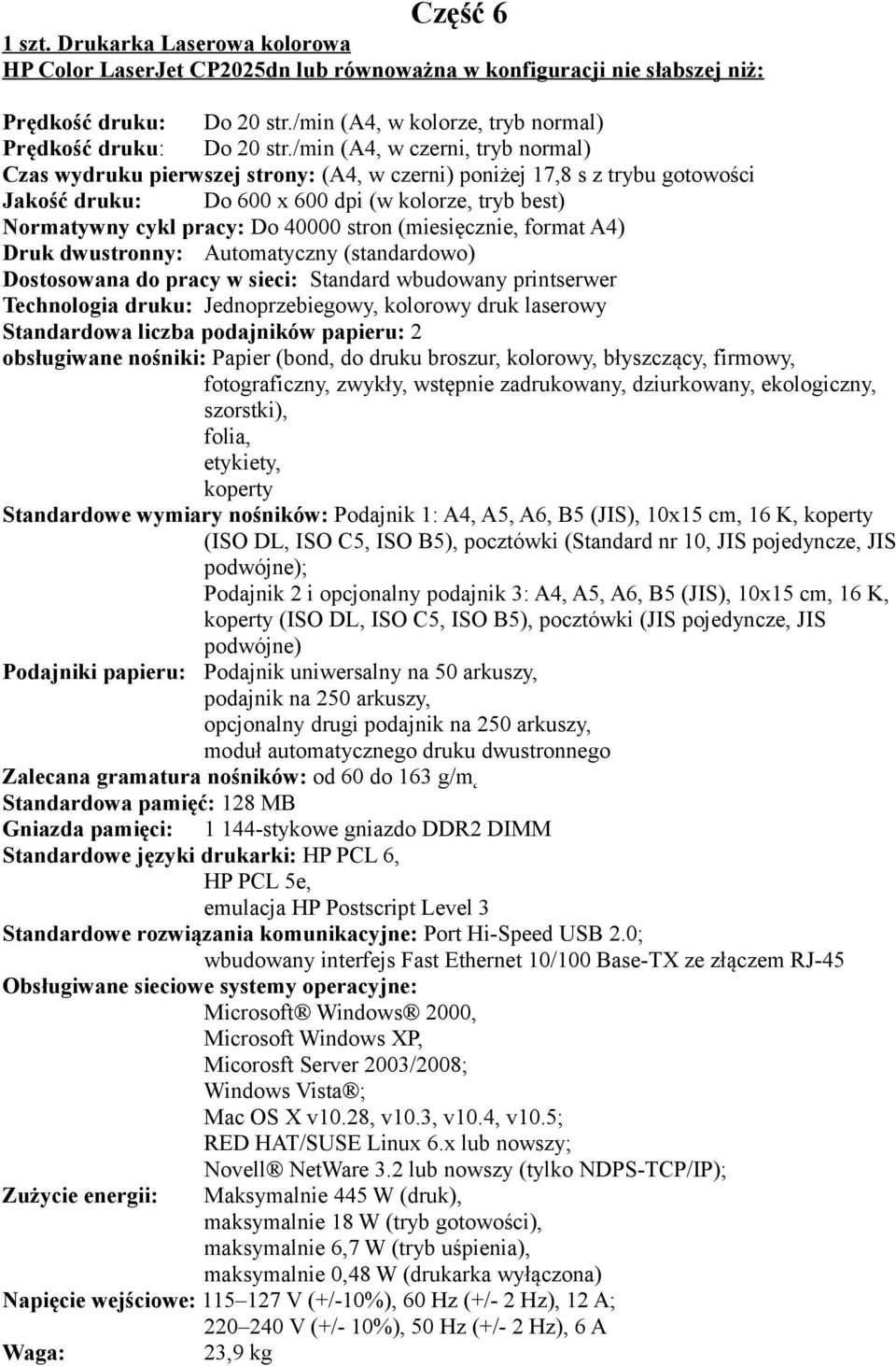 /min (A4, w czerni, tryb normal) Czas wydruku pierwszej strony: (A4, w czerni) poniżej 17,8 s z trybu gotowości Jakość druku: Do 600 x 600 dpi (w kolorze, tryb best) Normatywny cykl pracy: Do 40000