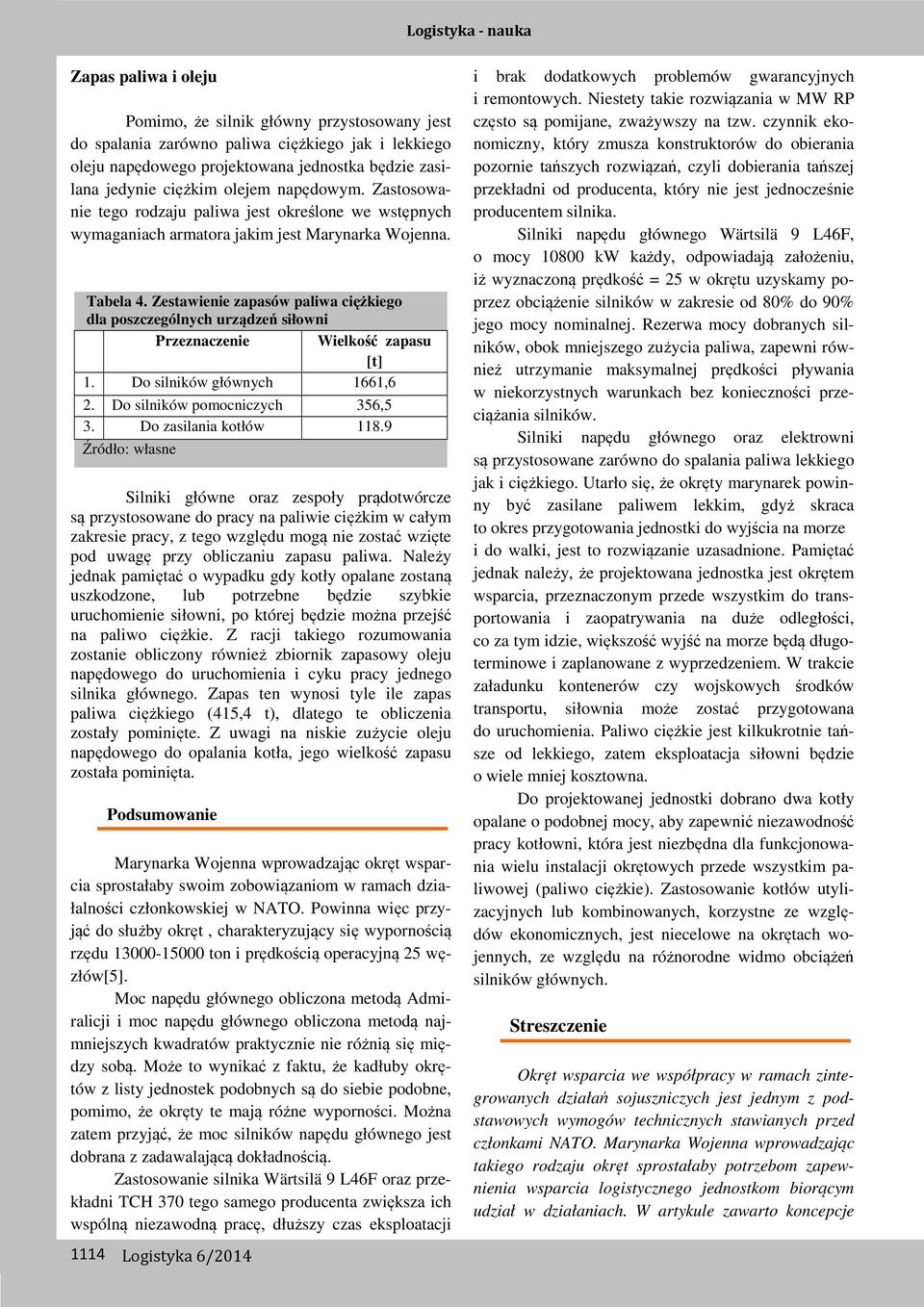 Zestawienie zapasów paliwa ciężkiego dla poszczególnych urządzeń siłowni Przeznaczenie Wielkość zapasu [t] 1. Do silników głównych 1661,6 2. Do silników pomocniczych 356,5 3. Do zasilania kotłów 118.