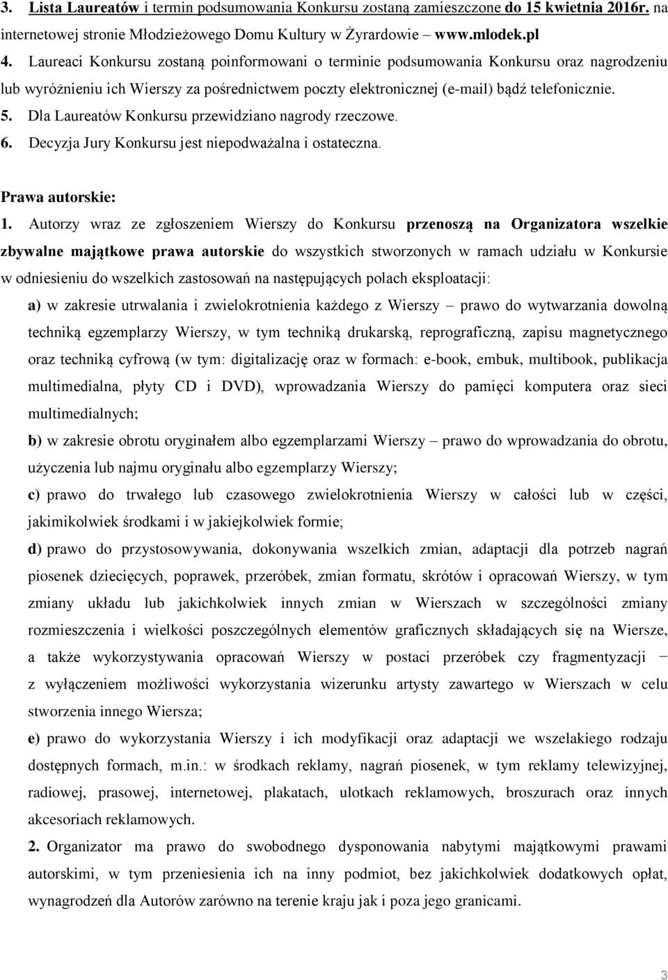 Dla Laureatów Konkursu przewidziano nagrody rzeczowe. 6. Decyzja Jury Konkursu jest niepodważalna i ostateczna. Prawa autorskie: 1.