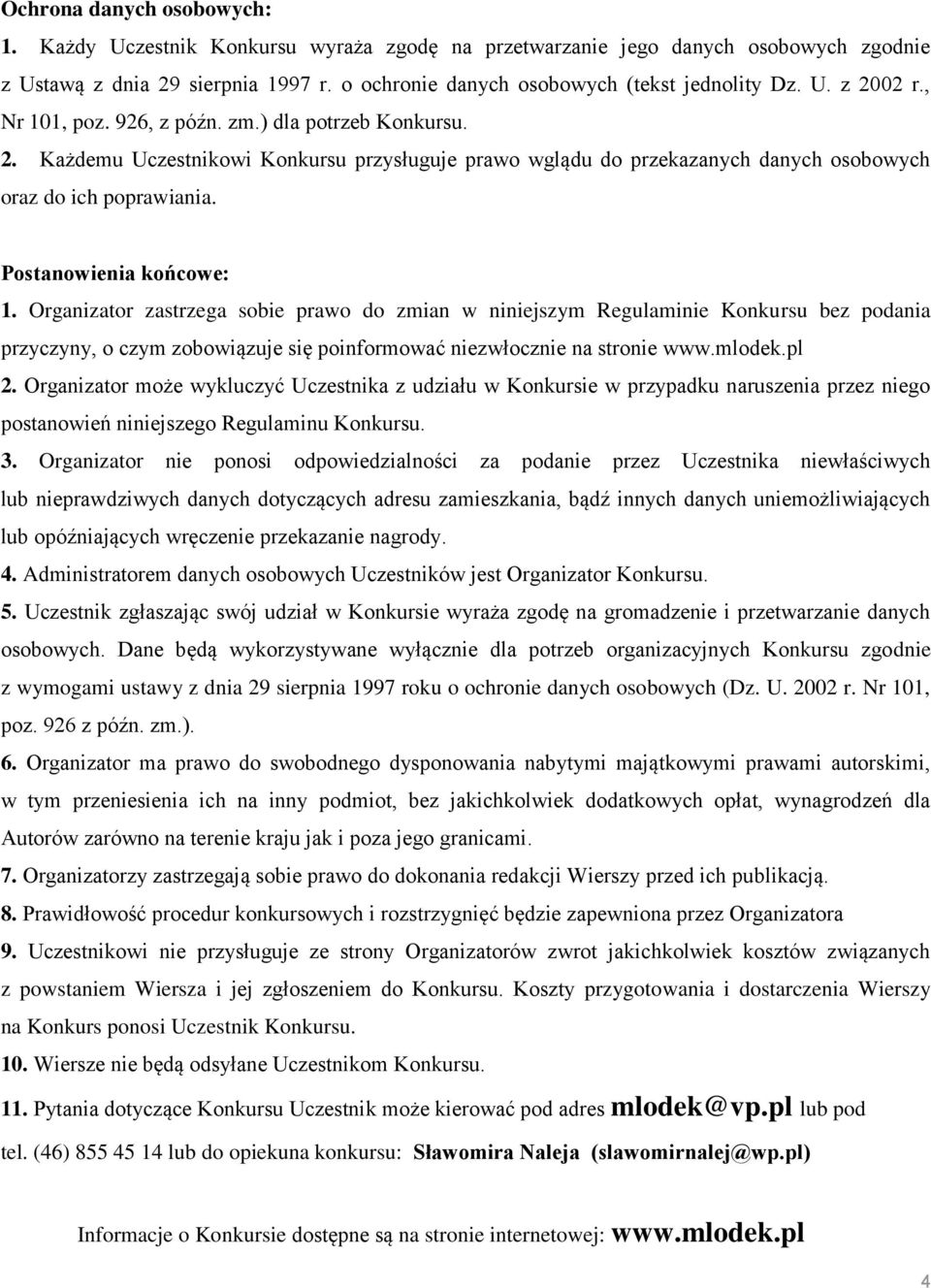 Postanowienia końcowe: 1. Organizator zastrzega sobie prawo do zmian w niniejszym Regulaminie Konkursu bez podania przyczyny, o czym zobowiązuje się poinformować niezwłocznie na stronie www.mlodek.