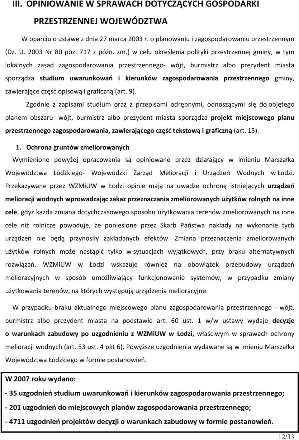 ) w celu określenia polityki przestrzennej gminy, w tym lokalnych zasad zagospodarowania przestrzennego- wójt, burmistrz albo prezydent miasta sporządza studium uwarunkowań i kierunków