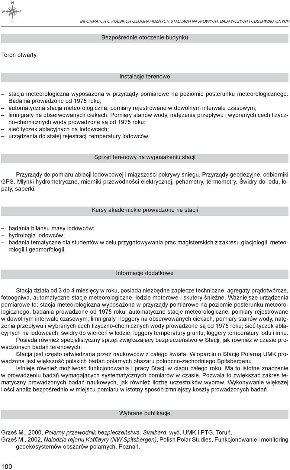 Badania prowadzone od 1975 roku; automatyczna stacja meteorologiczna, pomiary rejestrowane w dowolnym interwale czasowym; limnigrafy na obserwowanych ciekach.