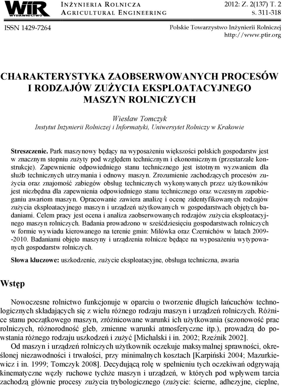 Streszczenie. Park maszynowy będący na wyposażeniu większości polskich gospodarstw jest w znacznym stopniu zużyty pod względem technicznym i ekonomicznym (przestarzałe konstrukcje).