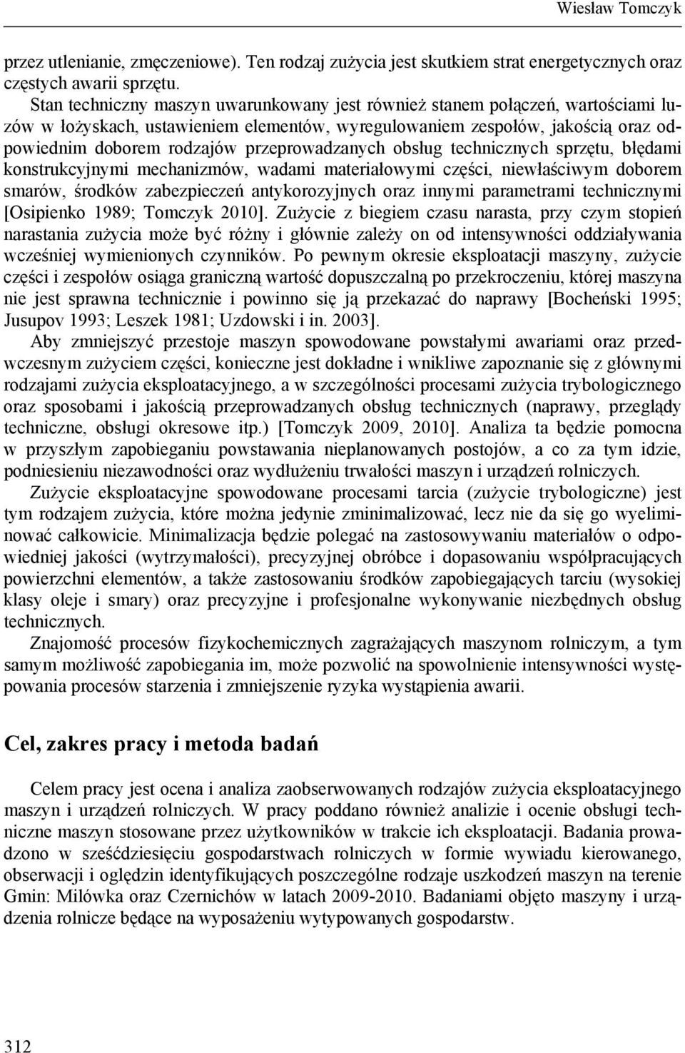 przeprowadzanych obsług technicznych sprzętu, błędami konstrukcyjnymi mechanizmów, wadami materiałowymi części, niewłaściwym doborem smarów, środków zabezpieczeń antykorozyjnych oraz innymi