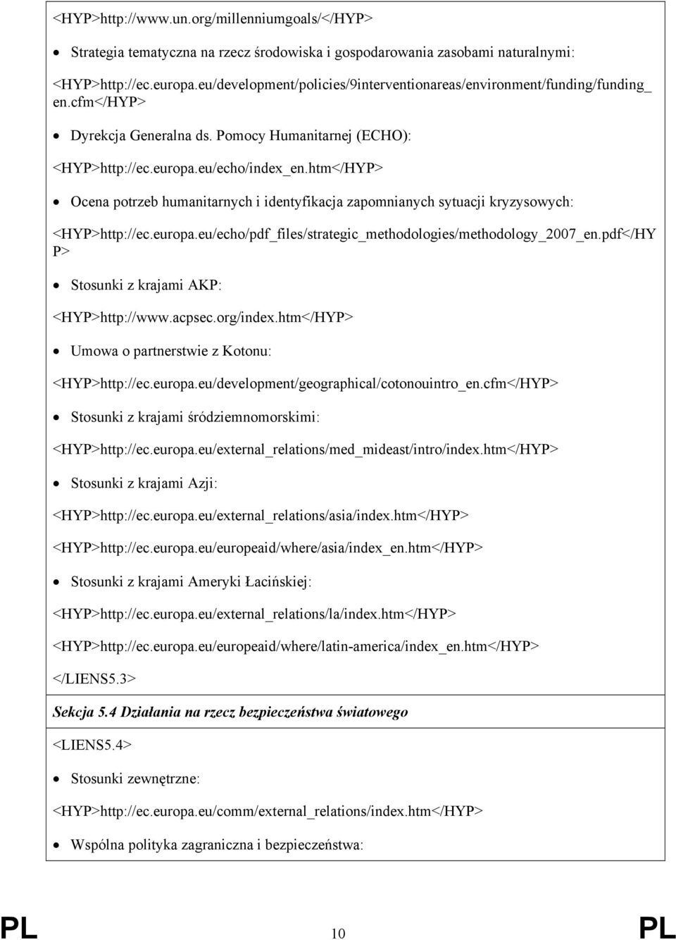 htm</HYP> Ocena potrzeb humanitarnych i identyfikacja zapomnianych sytuacji kryzysowych: <HYP>http://ec.europa.eu/echo/pdf_files/strategic_methodologies/methodology_2007_en.