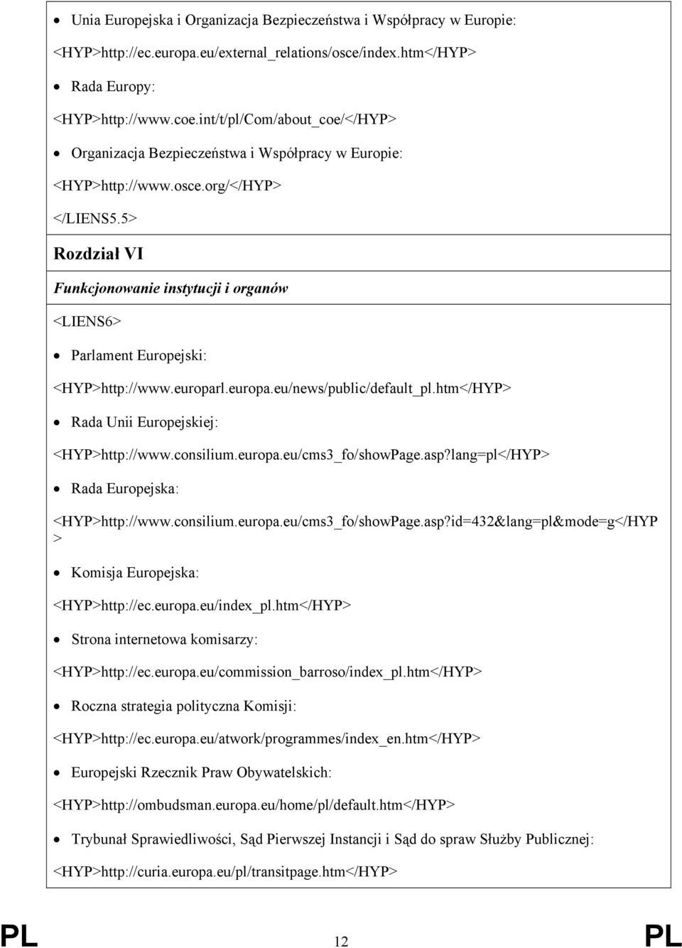 5> Rozdział VI Funkcjonowanie instytucji i organów <LIENS6> Parlament Europejski: <HYP>http://www.europarl.europa.eu/news/public/default_pl.htm</HYP> Rada Unii Europejskiej: <HYP>http://www.consilium.