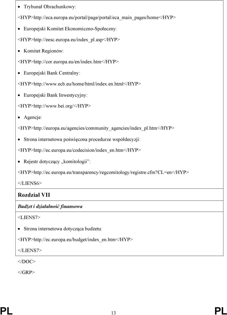 bei.org/</HYP> Agencje: <HYP>http://europa.eu/agencies/community_agencies/index_pl.htm</HYP> Strona internetowa poświęcona procedurze współdecyzji: <HYP>http://ec.europa.eu/codecision/index_en.