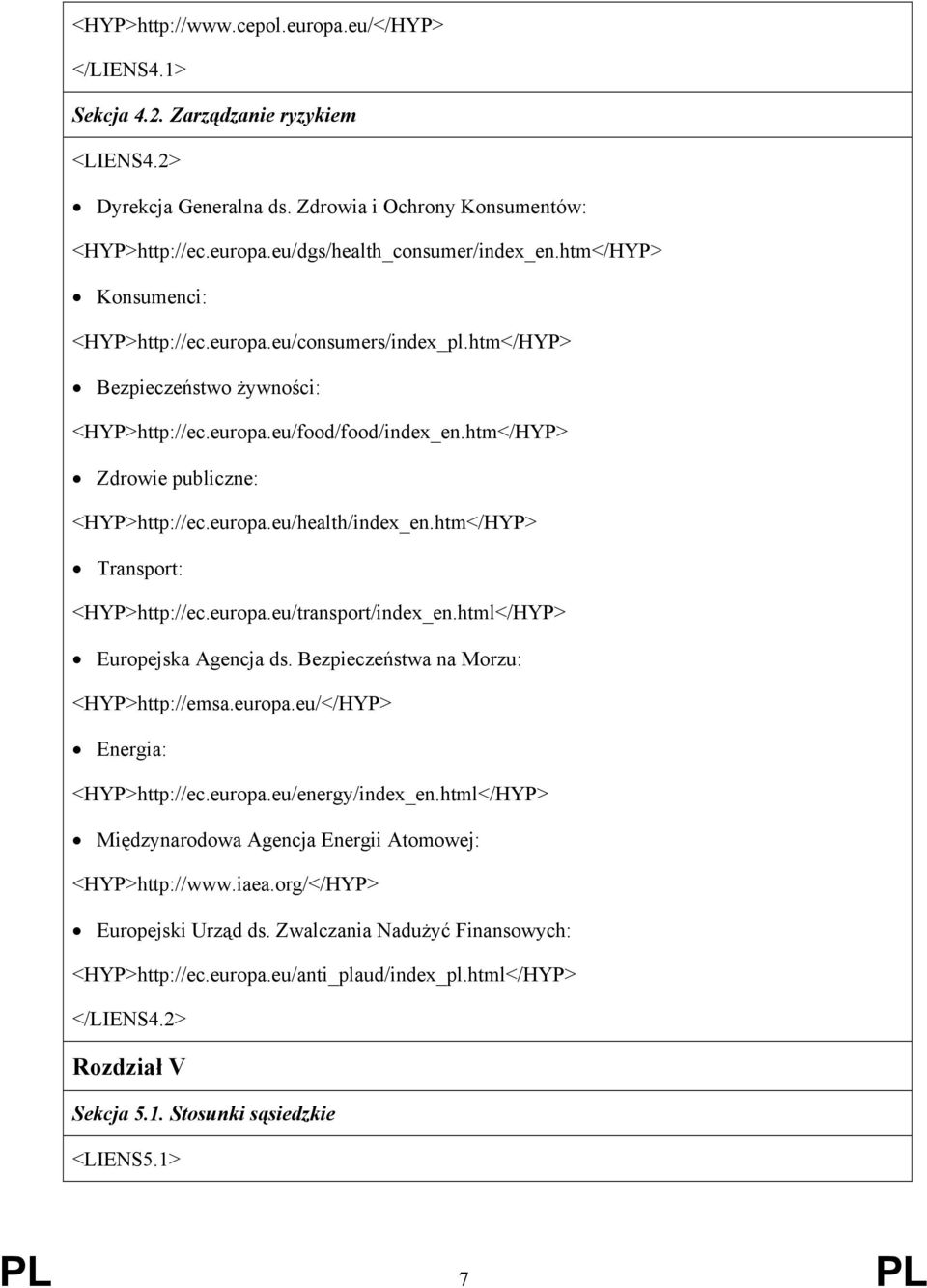 htm</HYP> Transport: <HYP>http://ec.europa.eu/transport/index_en.html</HYP> Europejska Agencja ds. Bezpieczeństwa na Morzu: <HYP>http://emsa.europa.eu/</HYP> Energia: <HYP>http://ec.europa.eu/energy/index_en.