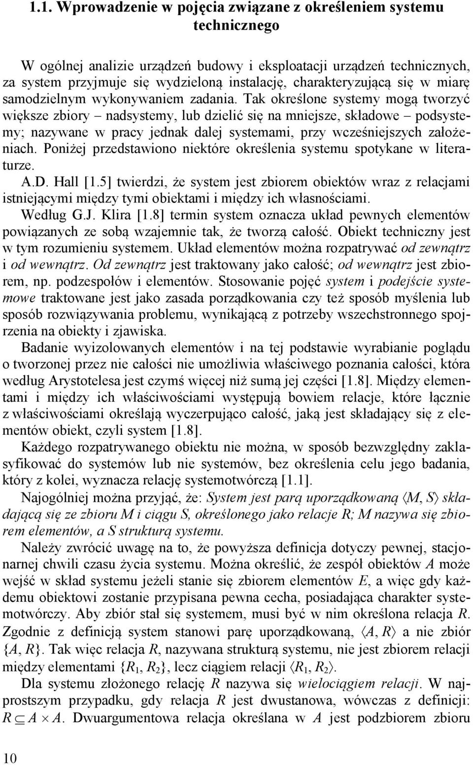 Tak określone systemy mogą tworzyć większe zbiory nadsystemy, lub dzielić się na mniejsze, składowe podsystemy; nazywane w pracy jednak dalej systemami, przy wcześniejszych założeniach.