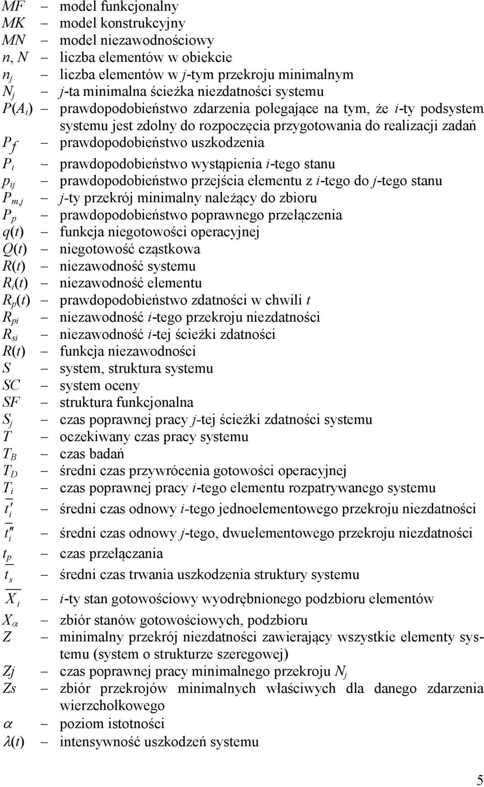 prawdopodobieństwo wystąpienia i-tego stanu p ij prawdopodobieństwo przejścia elementu z i-tego do j-tego stanu P m,j j-ty przekrój minimalny należący do zbioru P p prawdopodobieństwo poprawnego