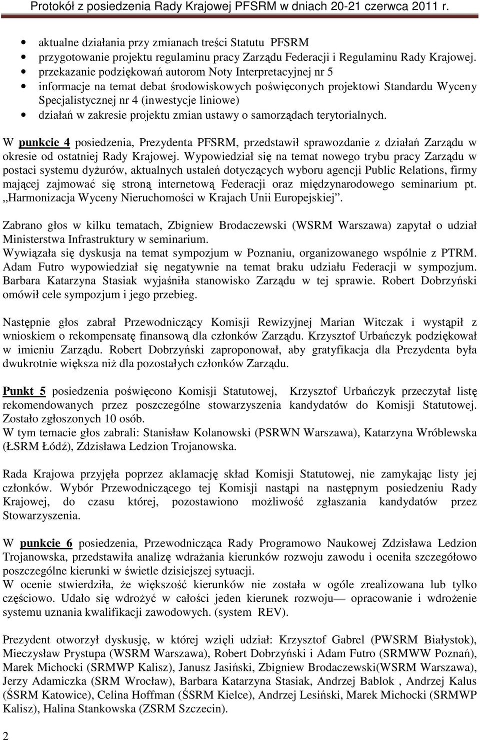 zakresie projektu zmian ustawy o samorządach terytorialnych. W punkcie 4 posiedzenia, Prezydenta PFSRM, przedstawił sprawozdanie z działań Zarządu w okresie od ostatniej Rady Krajowej.