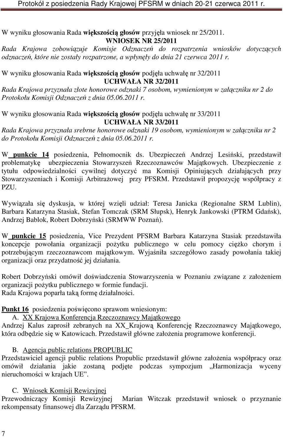 W wyniku głosowania Rada większością głosów podjęła uchwałę nr 32/2011 UCHWAŁA NR 32/2011 Rada Krajowa przyznała złote honorowe odznaki 7 osobom, wymienionym w załączniku nr 2 do Protokołu Komisji