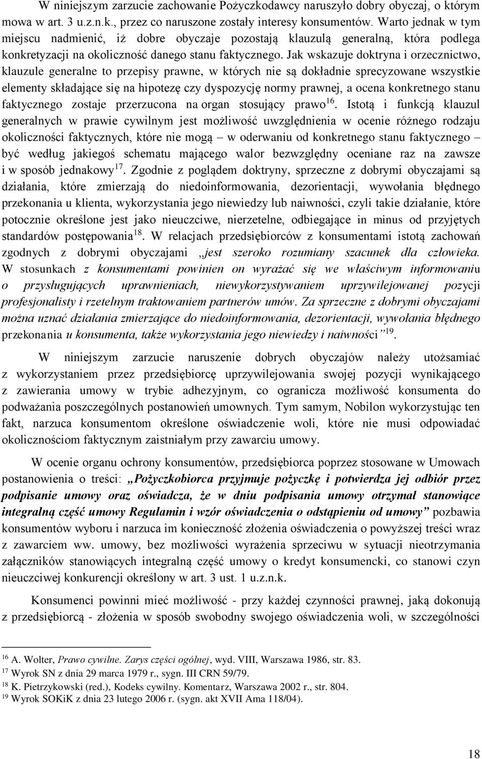 Jak wskazuje doktryna i orzecznictwo, klauzule generalne to przepisy prawne, w których nie są dokładnie sprecyzowane wszystkie elementy składające się na hipotezę czy dyspozycję normy prawnej, a