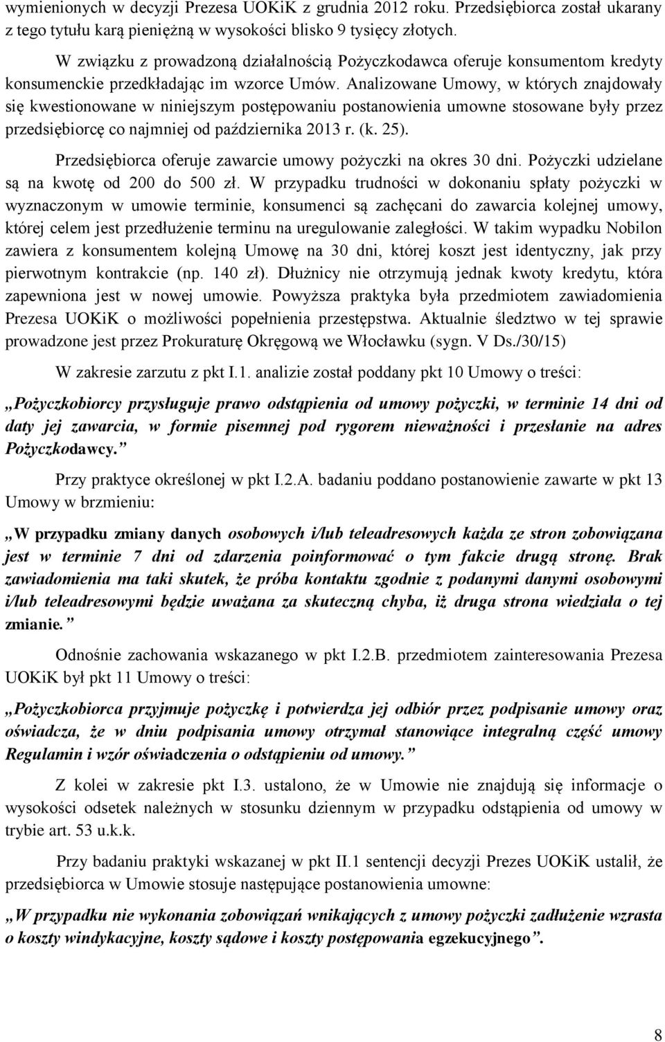 Analizowane Umowy, w których znajdowały się kwestionowane w niniejszym postępowaniu postanowienia umowne stosowane były przez przedsiębiorcę co najmniej od października 2013 r. (k. 25).