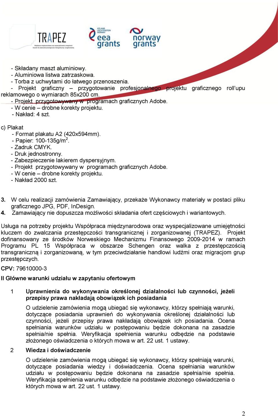 - W cenie drobne korekty projektu. - Nakład: 4 szt. c) Plakat - Format plakatu A2 (420x594mm). - Papier: 100-135g/m 2. - Zadruk CMYK. - Druk jednostronny. - Zabezpieczenie lakierem dyspersyjnym.