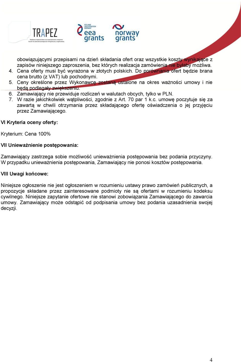 Ceny określone przez Wykonawcę zostaną ustalone na okres ważności umowy i nie będą podlegały zwiększeniu. 6. Zamawiający nie przewiduje rozliczeń w walutach obcych, tylko w PLN. 7.