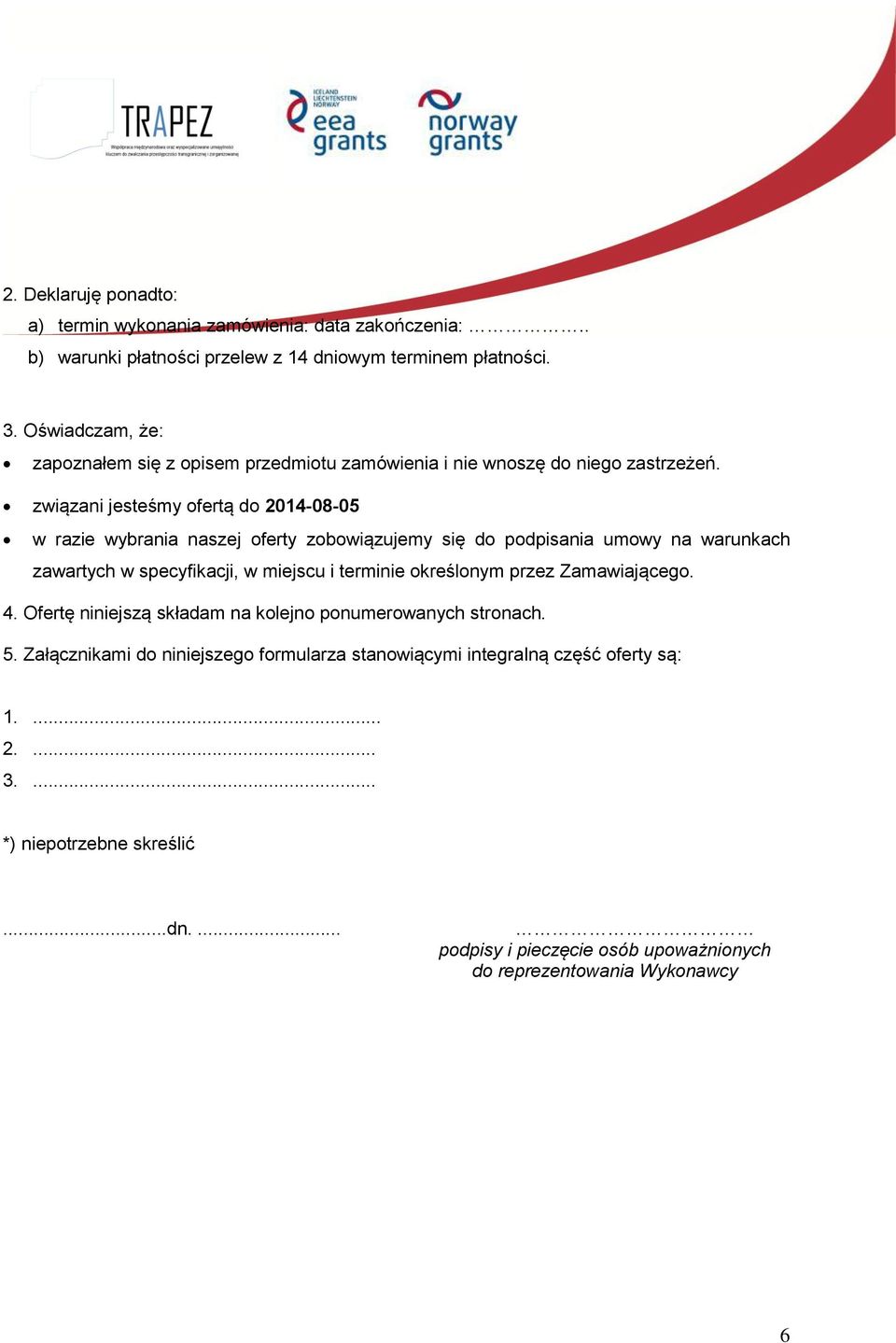 związani jesteśmy ofertą do 2014-08-05 w razie wybrania naszej oferty zobowiązujemy się do podpisania umowy na warunkach zawartych w specyfikacji, w miejscu i terminie