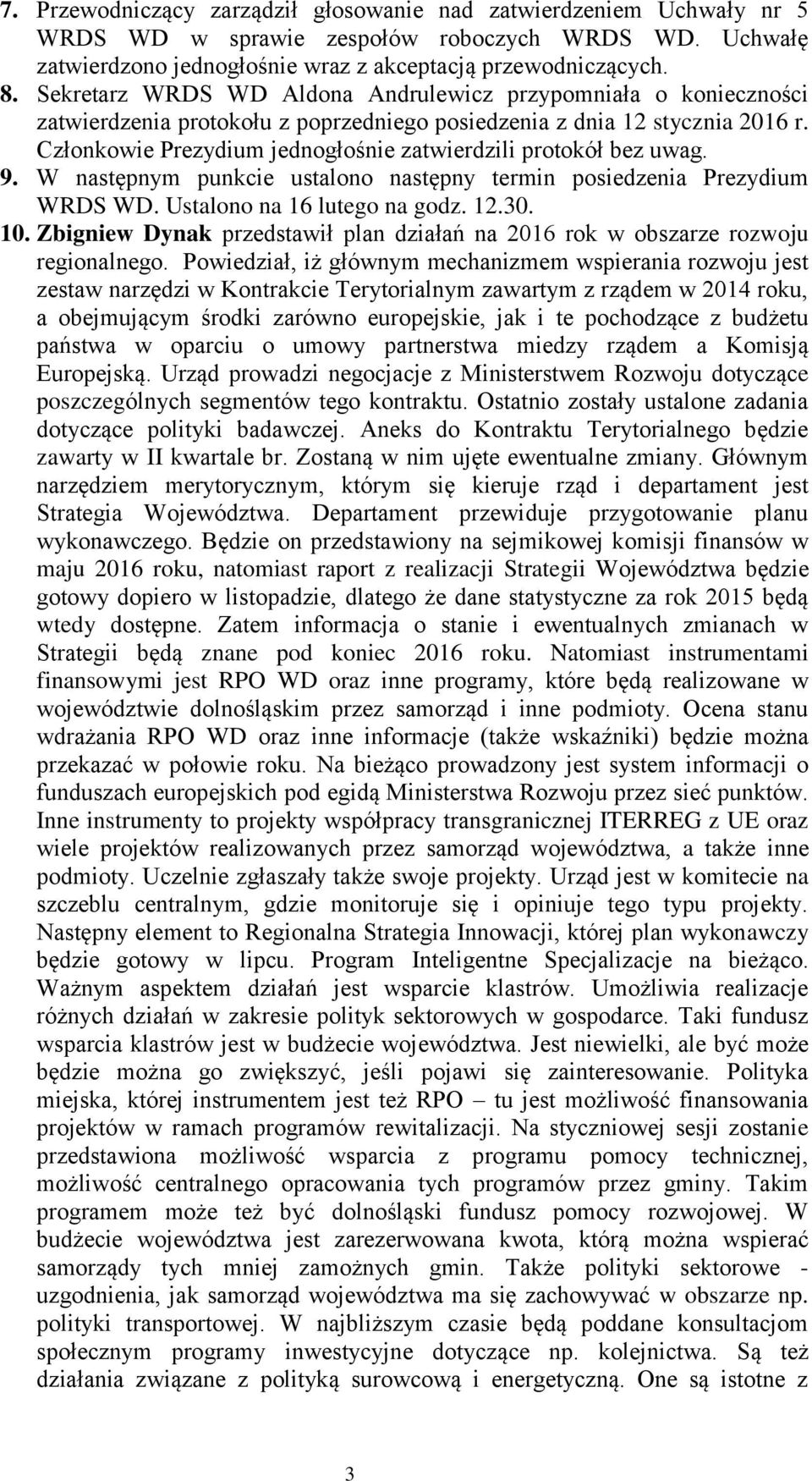 Członkowie Prezydium jednogłośnie zatwierdzili protokół bez uwag. 9. W następnym punkcie ustalono następny termin posiedzenia Prezydium WRDS WD. Ustalono na 16 lutego na godz. 12.30. 10.