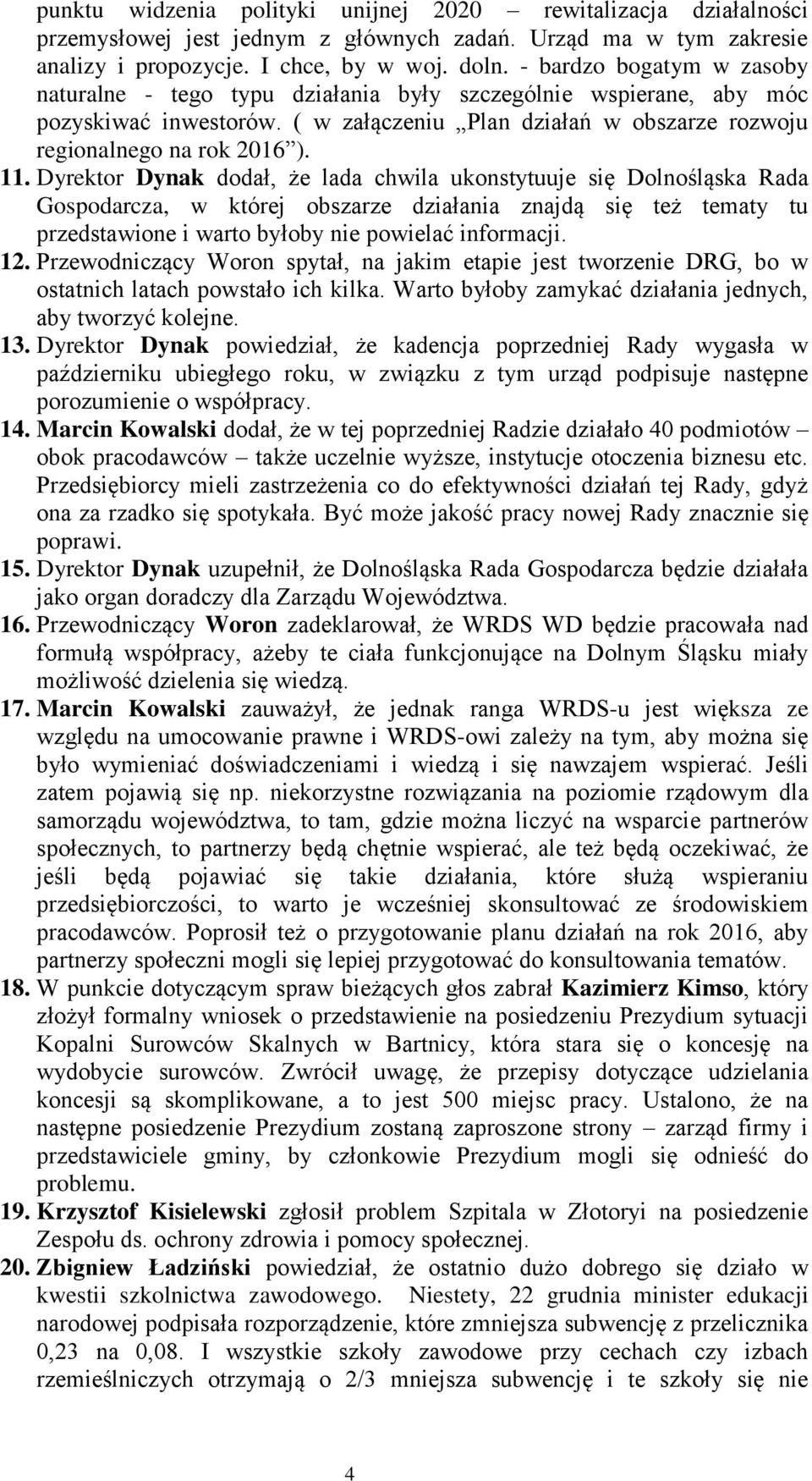 Dyrektor Dynak dodał, że lada chwila ukonstytuuje się Dolnośląska Rada Gospodarcza, w której obszarze działania znajdą się też tematy tu przedstawione i warto byłoby nie powielać informacji. 12.