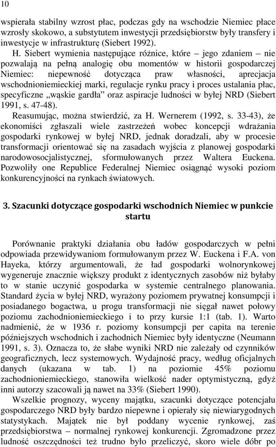 wschodnioniemieckiej marki, regulacje rynku pracy i proces ustalania płac, specyficzne wąskie gardła oraz aspiracje ludności w byłej NRD (Siebert 1991, s. 47-48). Reasumując, można stwierdzić, za H.