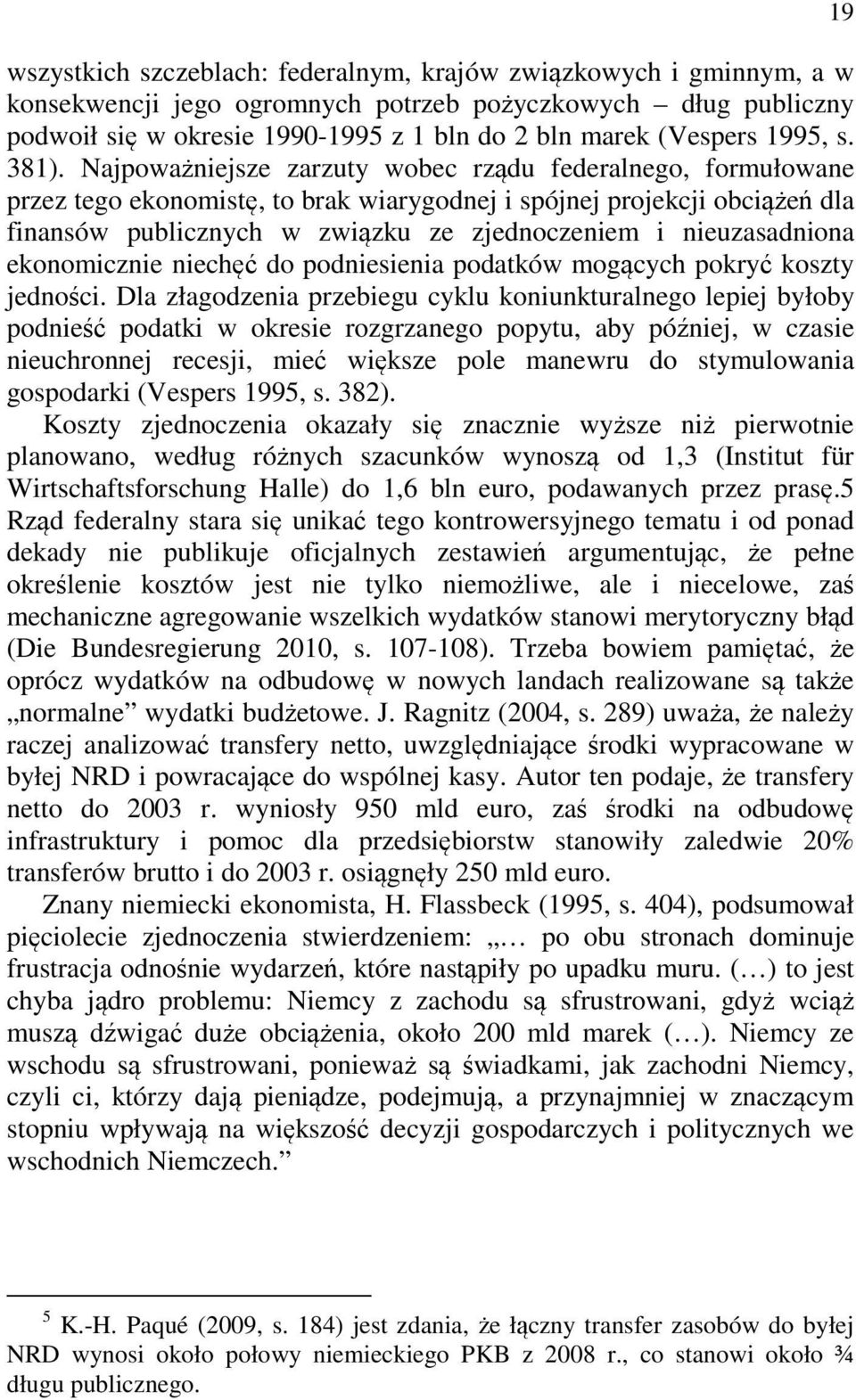 Najpoważniejsze zarzuty wobec rządu federalnego, formułowane przez tego ekonomistę, to brak wiarygodnej i spójnej projekcji obciążeń dla finansów publicznych w związku ze zjednoczeniem i