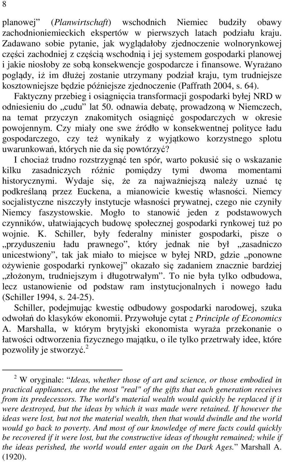 finansowe. Wyrażano poglądy, iż im dłużej zostanie utrzymany podział kraju, tym trudniejsze kosztowniejsze będzie późniejsze zjednoczenie (Paffrath 2004, s. 64).