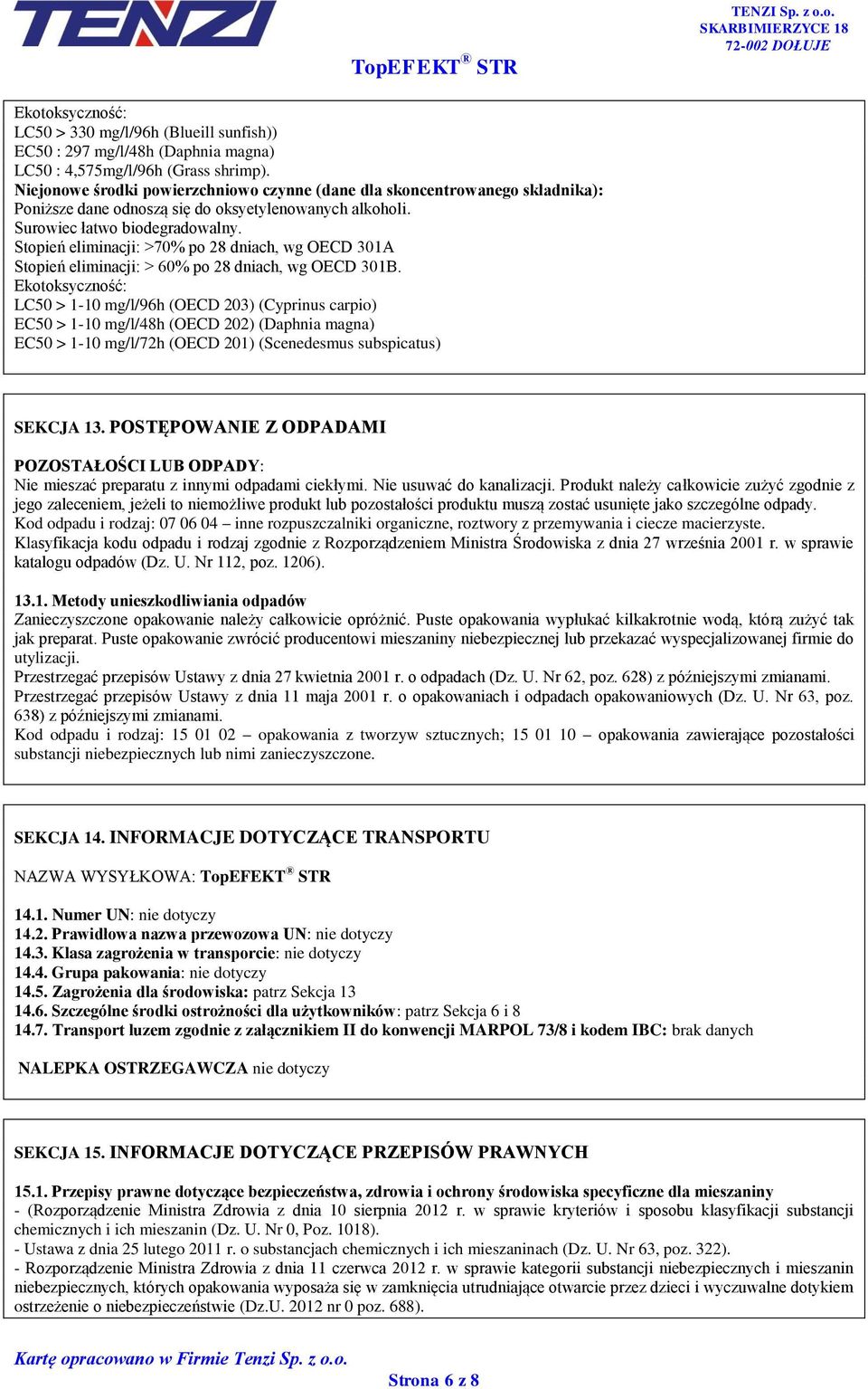 Stopień eliminacji: >70% po 28 dniach, wg OECD 301A Stopień eliminacji: > 60% po 28 dniach, wg OECD 301B.