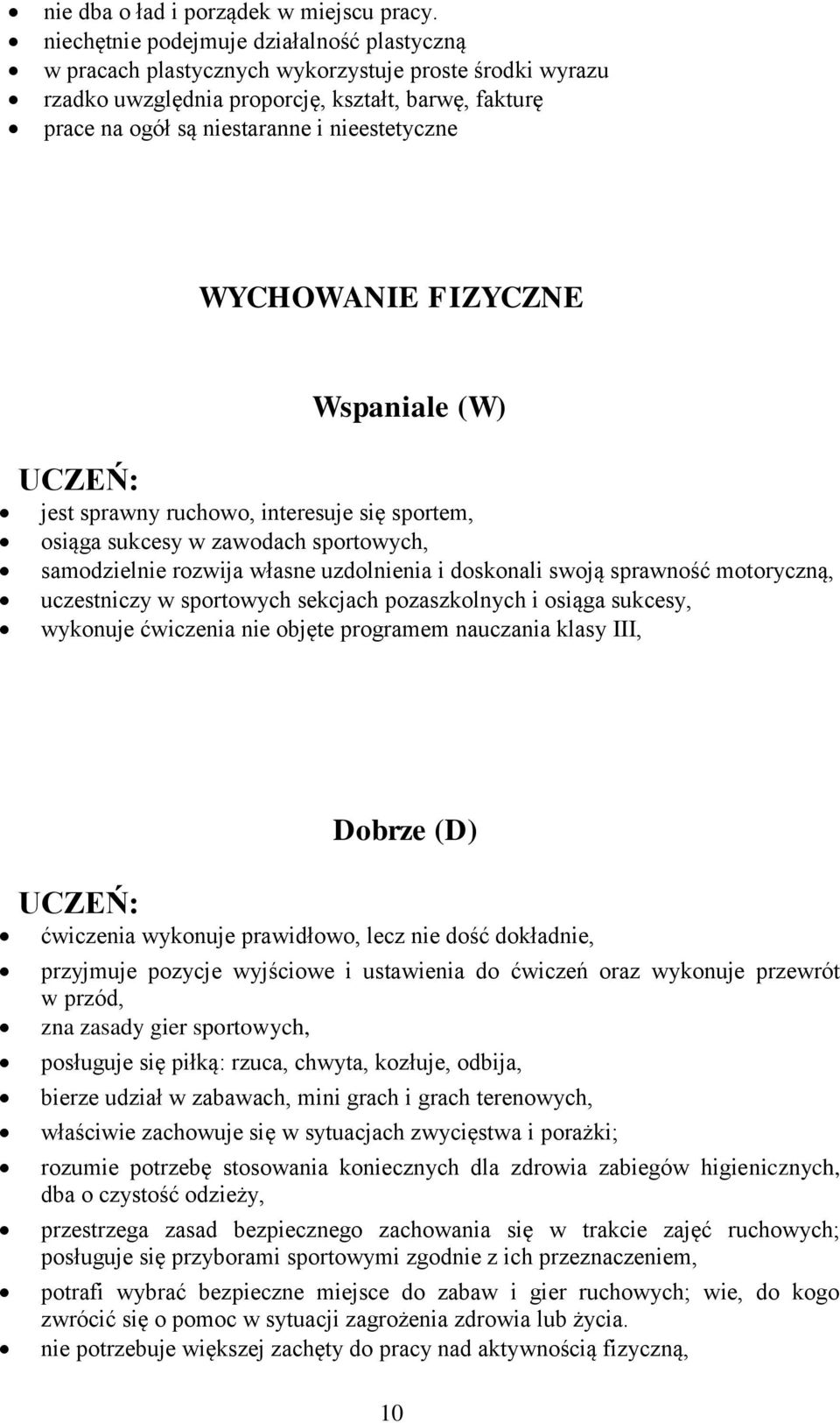 WYCHOWANIE FIZYCZNE Wspaniale (W) jest sprawny ruchowo, interesuje się sportem, osiąga sukcesy w zawodach sportowych, samodzielnie rozwija własne uzdolnienia i doskonali swoją sprawność motoryczną,