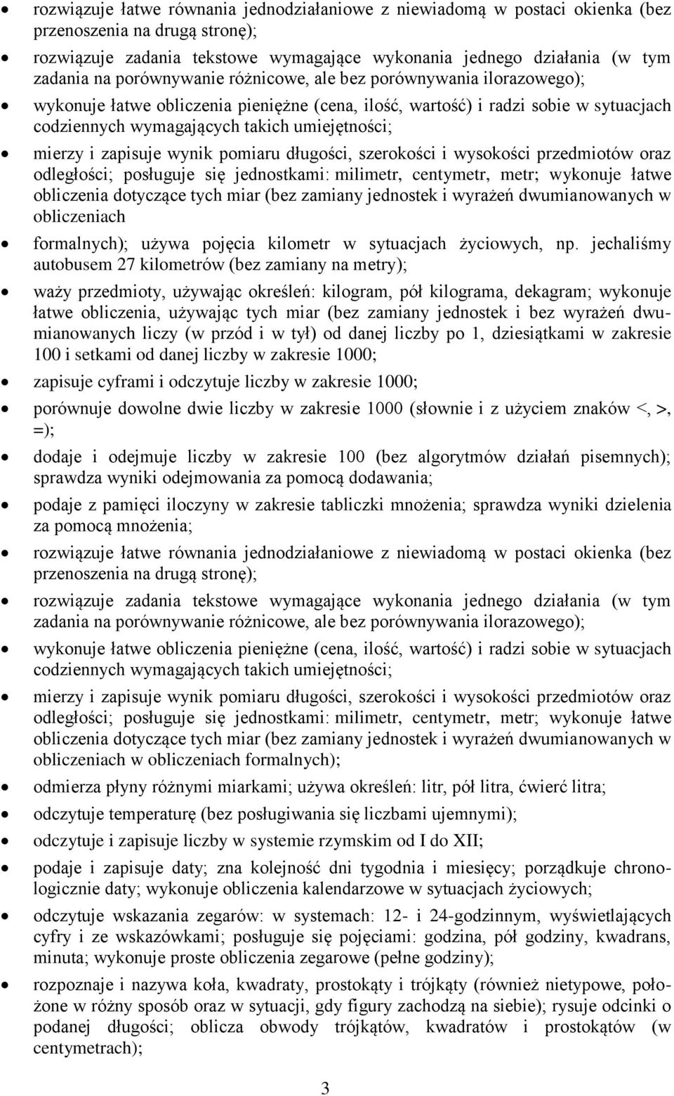 zapisuje wynik pomiaru długości, szerokości i wysokości przedmiotów oraz odległości; posługuje się jednostkami: milimetr, centymetr, metr; wykonuje łatwe obliczenia dotyczące tych miar (bez zamiany