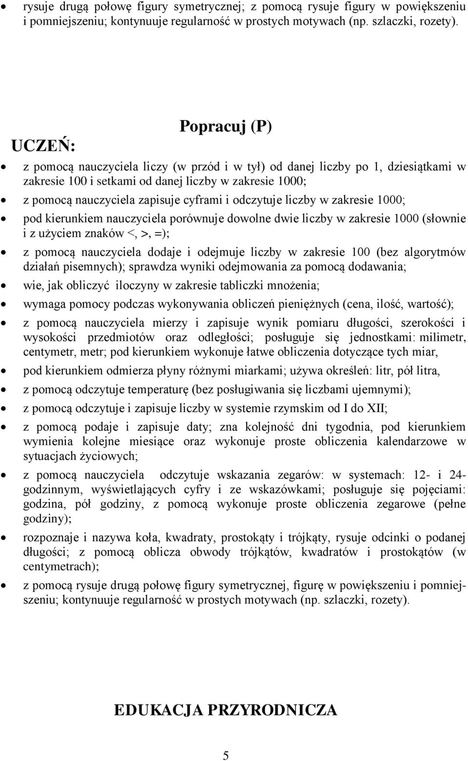 odczytuje liczby w zakresie 1000; pod kierunkiem nauczyciela porównuje dowolne dwie liczby w zakresie 1000 (słownie i z użyciem znaków <, >, =); z pomocą nauczyciela dodaje i odejmuje liczby w