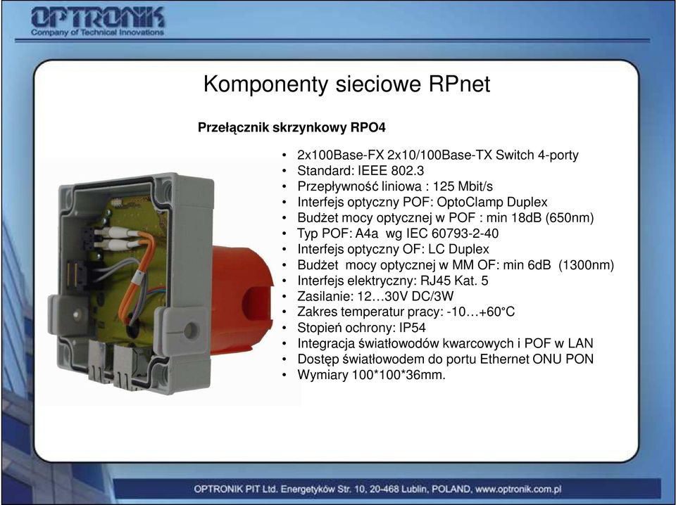 60793-2-40 Interfejs optyczny OF: LC Duplex BudŜet mocy optycznej w MM OF: min 6dB (1300nm) Interfejs elektryczny: RJ45 Kat.