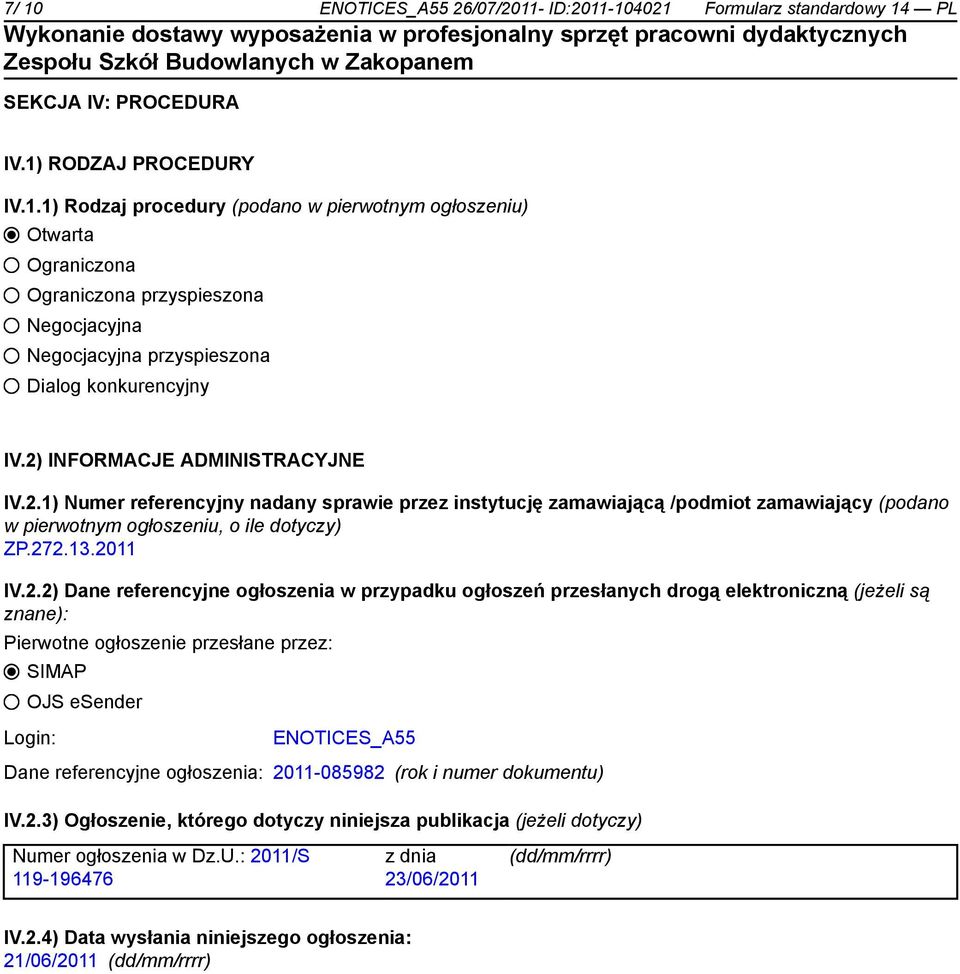 referencyjne ogłoszenia w przypadku ogłoszeń przesłanych drogą elektroniczną (jeżeli są znane): Pierwotne ogłoszenie przesłane przez: SIMAP OJS esender Login: ENOTICES_A55 Dane referencyjne