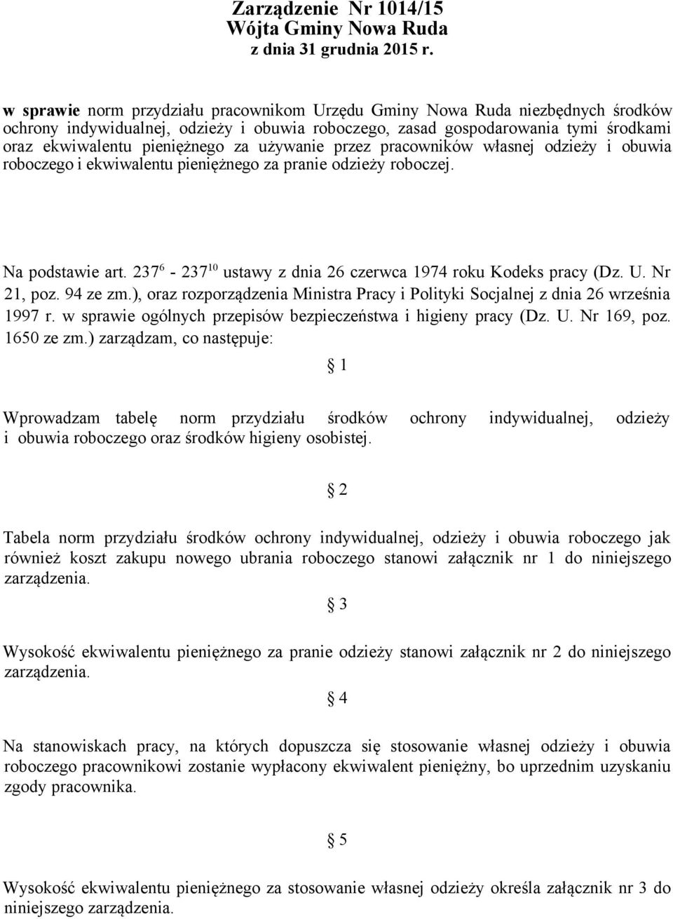 używanie przez pracowników własnej odzieży i obuwia roboczego i ekwiwalentu pieniężnego za pranie odzieży roboczej. Na podstawie art. 237 6-237 10 ustawy z dnia 26 czerwca 1974 roku Kodeks pracy (Dz.