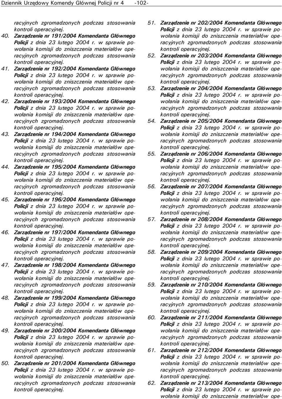 Zarządzenie nr 98/004 Komendanta Głównego 48. Zarządzenie nr 99/004 Komendanta Głównego 49. Zarządzenie nr 00/004 Komendanta Głównego 50. Zarządzenie nr 0/004 Komendanta Głównego 5.