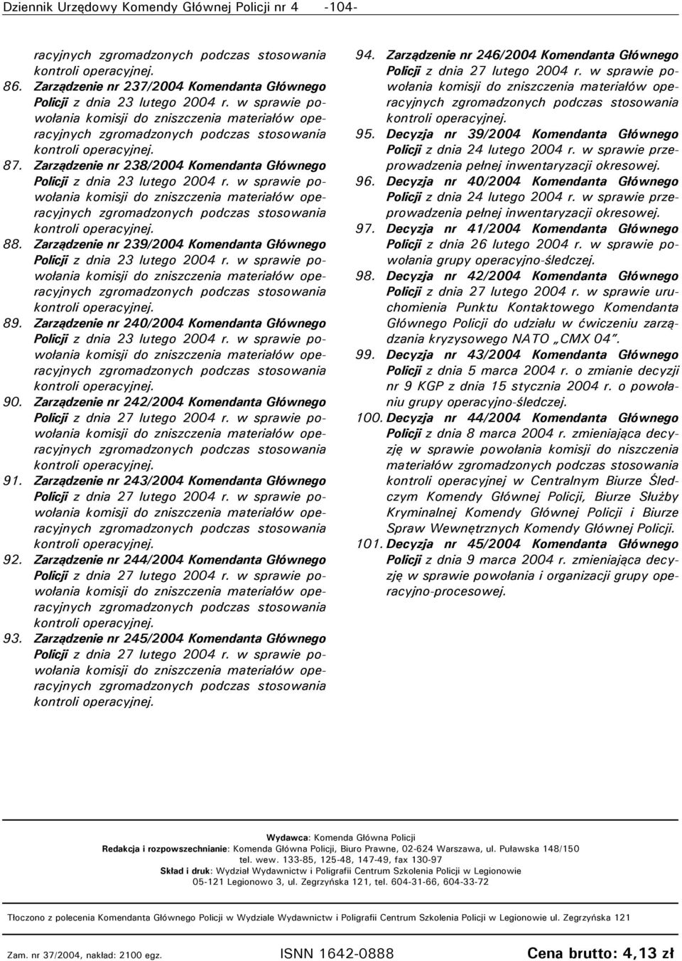 Zarządzenie nr 43/004 Komendanta Głównego Policji z dnia 7 lutego 004 r. w sprawie powołania 9. Zarządzenie nr 44/004 Komendanta Głównego Policji z dnia 7 lutego 004 r. w sprawie powołania 93.