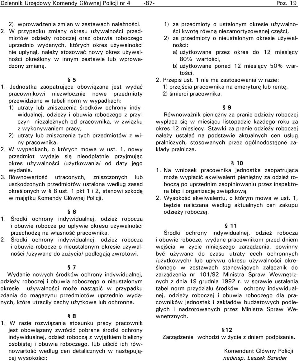 Jednostka zaopatrująca obowiązana jest wydać pracownikowi niezwłocznie nowe przedmioty przewidziane w tabeli norm w wypadkach: ) utraty lub zniszczenia środków ochrony indywidualnej, odzieży i obuwia