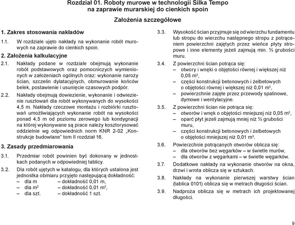 Nakłady podane w rozdziale obejmują wykonanie robót podstawowych oraz pomocniczych wymienionych w założeniach ogólnych oraz: wykonanie naroży ścian, szczelin dylatacyjnych, obmurowanie końców belek,