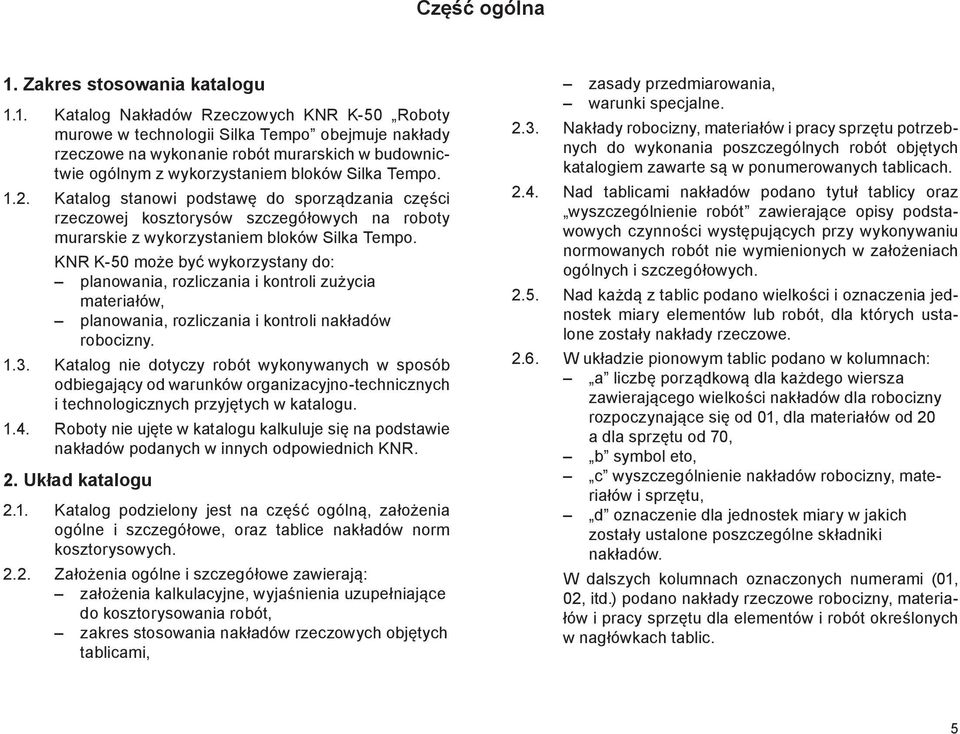 1. Katalog Nakładów Rzeczowych KNR K-50 Roboty murowe w technologii Silka Tempo obejmuje nakłady rzeczowe na wykonanie robót murarskich w budownictwie ogólnym z wykorzystaniem bloków Silka Tempo. 1.2.