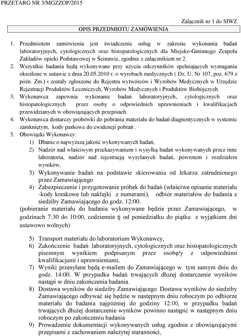 zgodnie z załącznikiem nr 2. 2. Wszystkie badania będą wykonywane przy użyciu odczynników spełniających wymagania określone w ustawie z dnia 20.05.2010 r. o wyrobach medycznych ( Dz. U. Nr 107, poz.