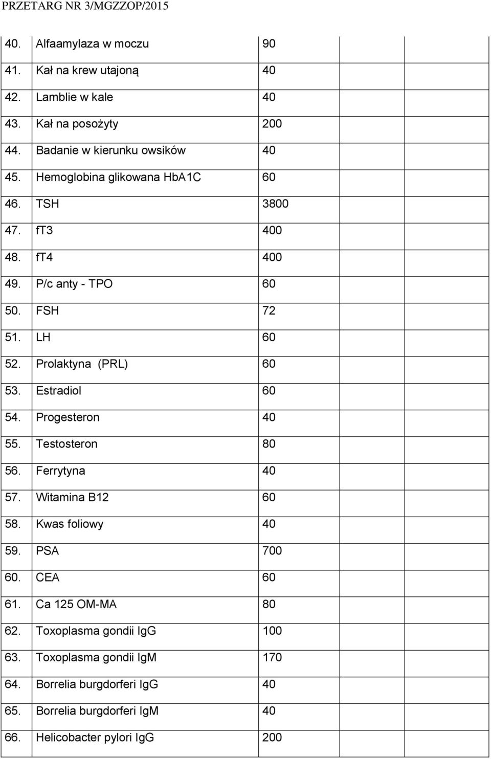 Estradiol 60 54. Progesteron 40 55. Testosteron 80 56. Ferrytyna 40 57. Witamina B12 60 58. Kwas foliowy 40 59. PSA 700 60. CEA 60 61.