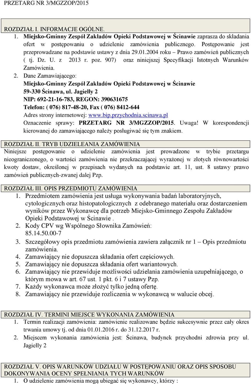 Jagiełły 2 NIP: 692-21-16-783, REGON: 390631675 Telefon: ( 076) 817-48-20, Fax ( 076) 8412-644 Adres strony internetowej: www.bip.przychodnia.scinawa.pl Oznaczenie sprawy: PRZETARG NR 3/MGZZOP/2015.