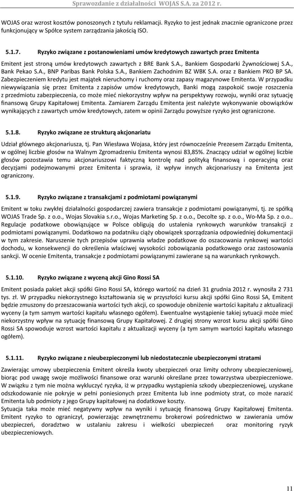 A., Bankiem Zachodnim BZ WBK S.A. oraz z Bankiem PKO BP SA. Zabezpieczeniem kredytu jest majątek nieruchomy i ruchomy oraz zapasy magazynowe Emitenta.