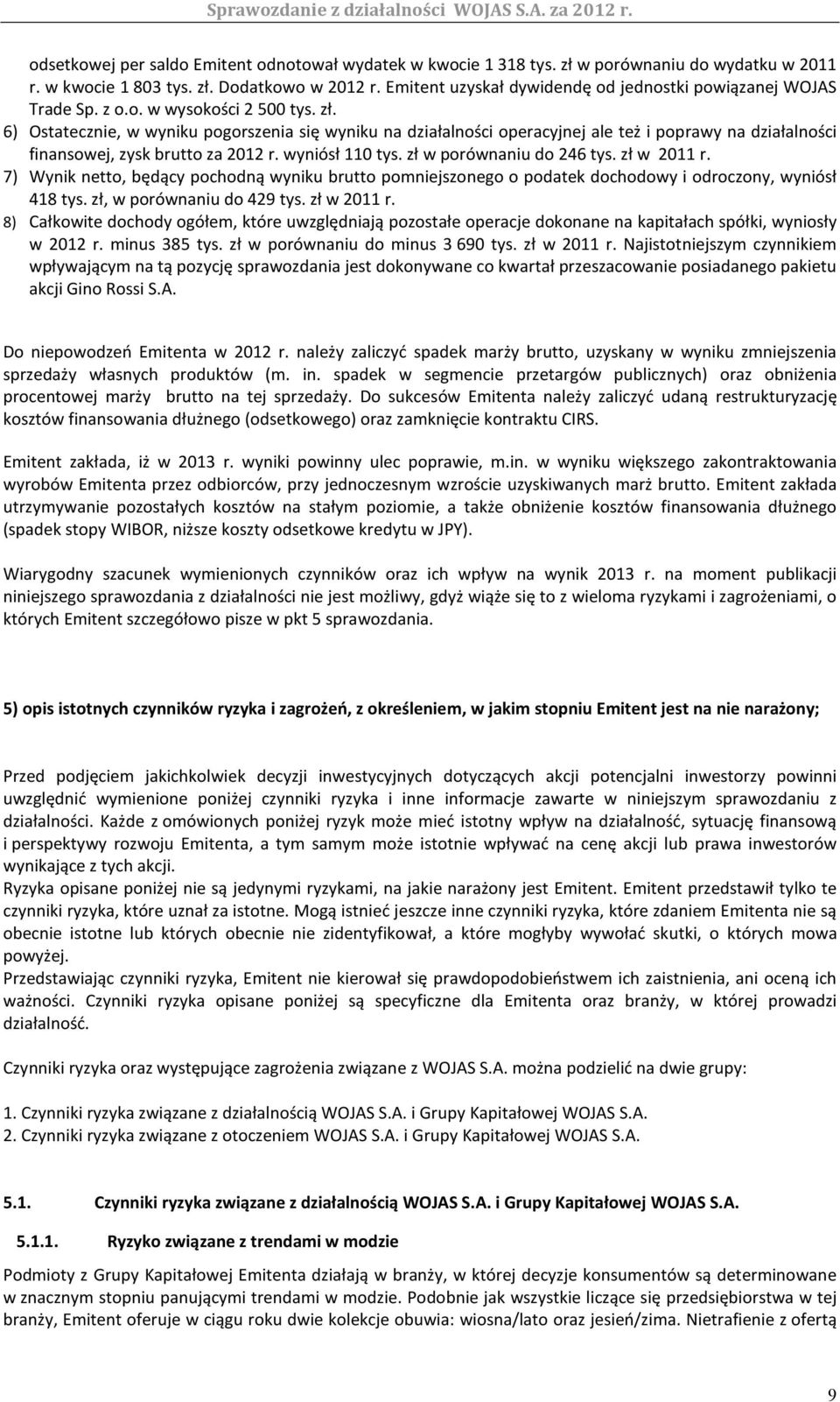 6) Ostatecznie, w wyniku pogorszenia się wyniku na działalności operacyjnej ale też i poprawy na działalności finansowej, zysk brutto za 2012 r. wyniósł 110 tys. zł w porównaniu do 246 tys.