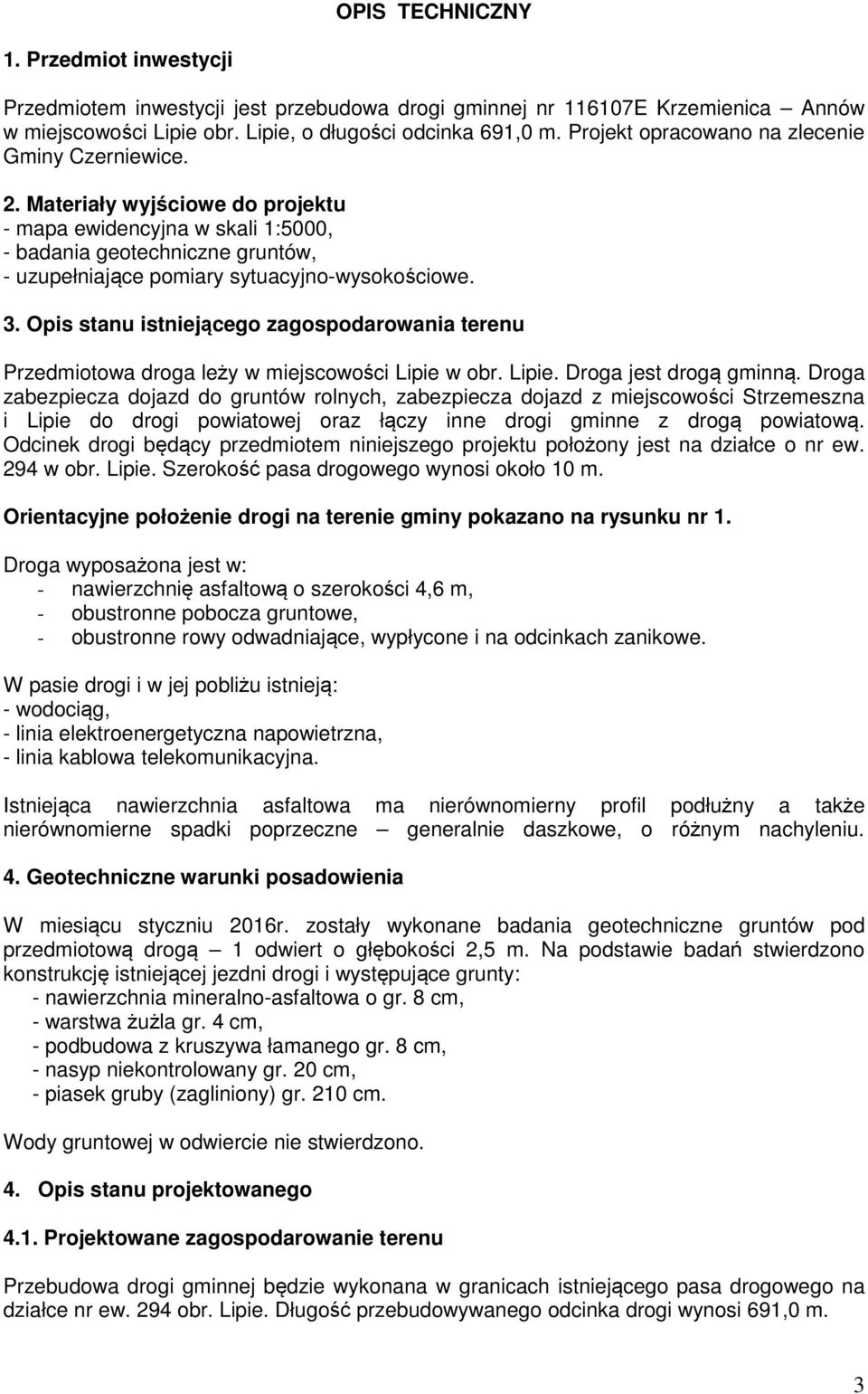 Materiały wyjściowe do projektu - mapa ewidencyjna w skali 1:5000, - badania geotechniczne gruntów, - uzupełniające pomiary sytuacyjno-wysokościowe. 3.