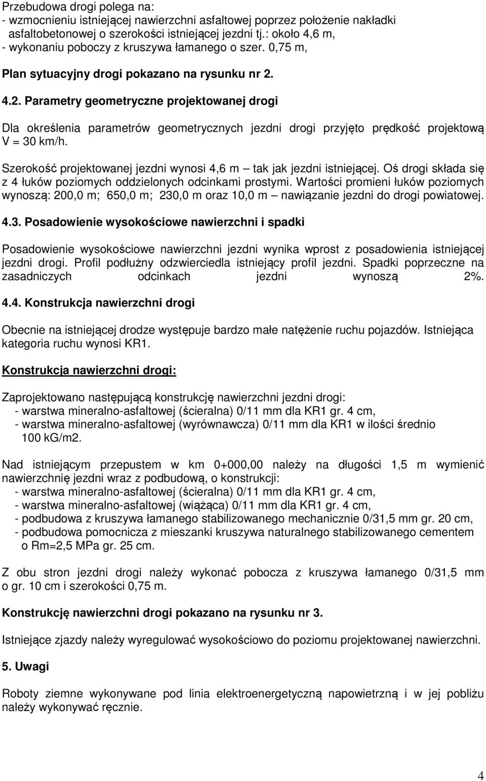 4.2. Parametry geometryczne projektowanej drogi Dla określenia parametrów geometrycznych jezdni drogi przyjęto prędkość projektową V = 30 km/h.