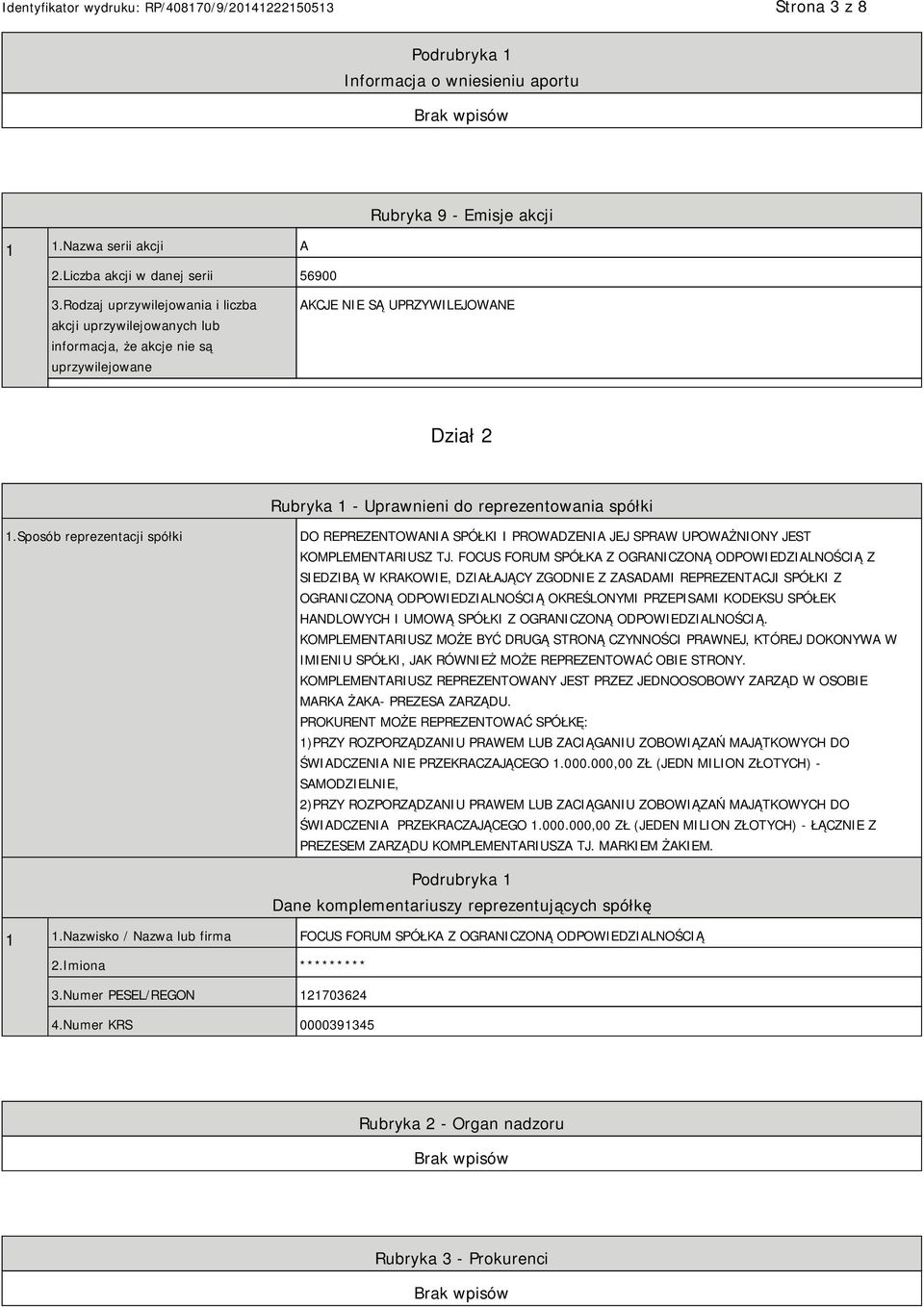 Sposób reprezentacji spółki DO REPREZENTOWANIA SPÓŁKI I PROWADZENIA JEJ SPRAW UPOWAŻNIONY JEST KOMPLEMENTARIUSZ TJ.